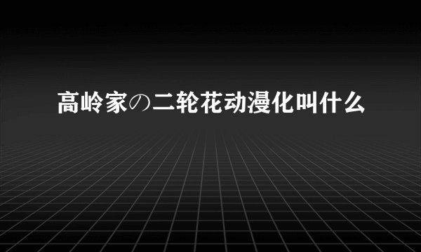 高岭家の二轮花动漫化叫什么