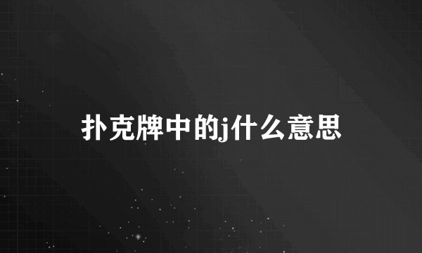 扑克牌中的j什么意思