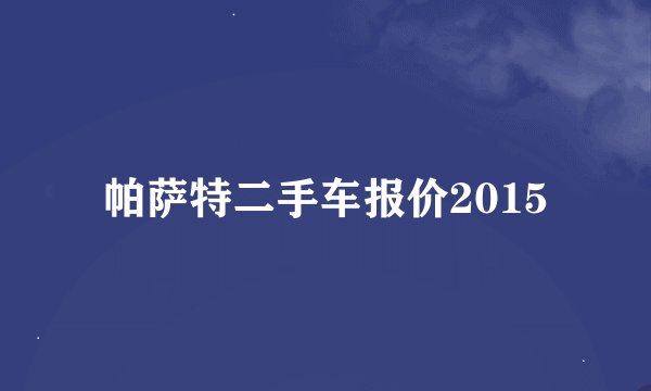 帕萨特二手车报价2015