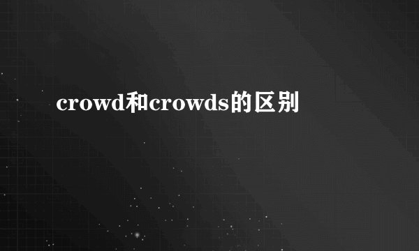 crowd和crowds的区别