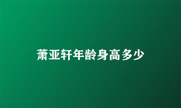 萧亚轩年龄身高多少