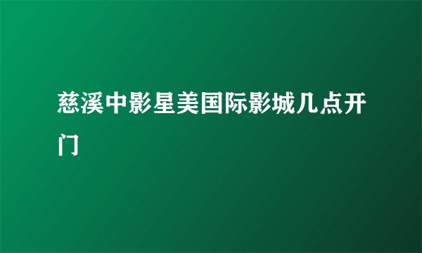 慈溪中影星美国际影城几点开门