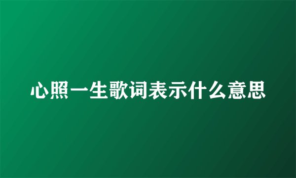 心照一生歌词表示什么意思
