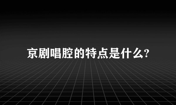 京剧唱腔的特点是什么?