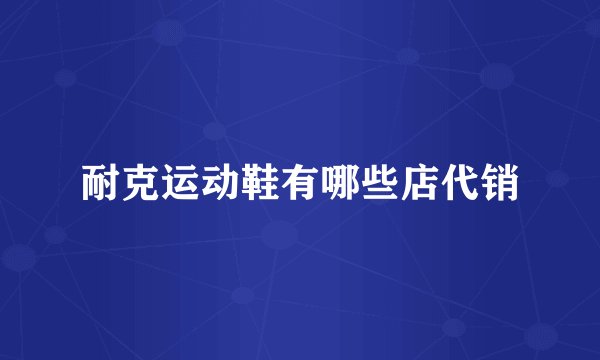 耐克运动鞋有哪些店代销