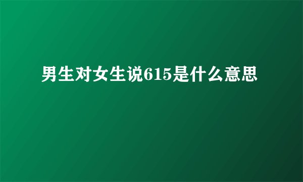 男生对女生说615是什么意思