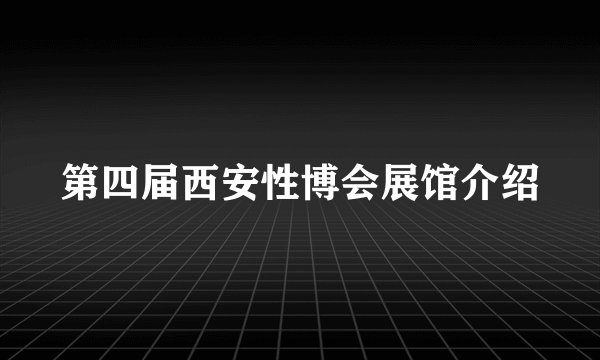 第四届西安性博会展馆介绍