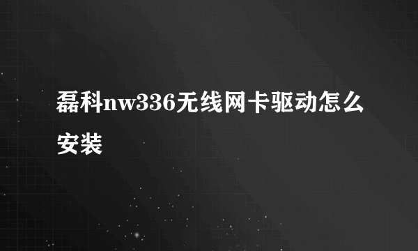 磊科nw336无线网卡驱动怎么安装