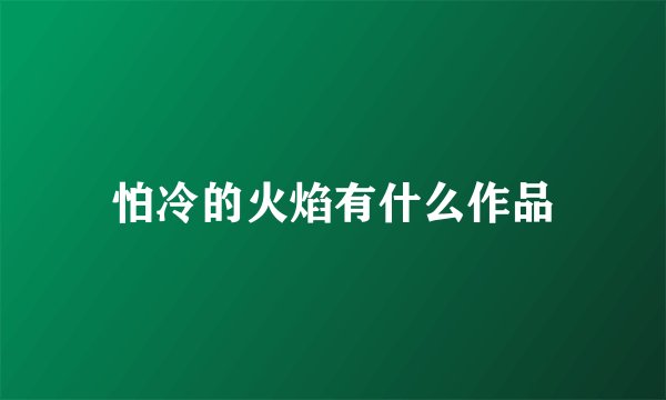 怕冷的火焰有什么作品
