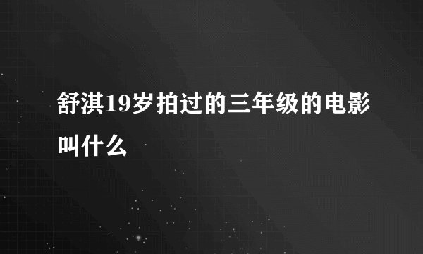 舒淇19岁拍过的三年级的电影叫什么