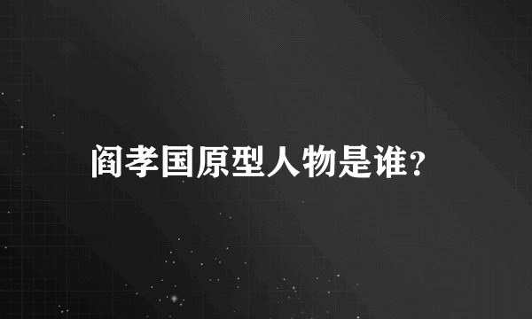 阎孝国原型人物是谁？
