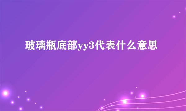 玻璃瓶底部yy3代表什么意思