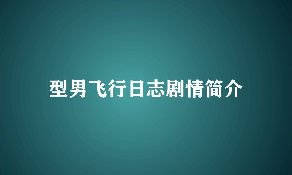 型男飞行日志剧情简介