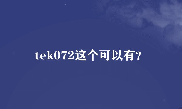 tek072这个可以有?