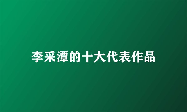 李采潭的十大代表作品