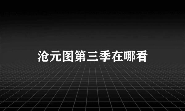 沧元图第三季在哪看