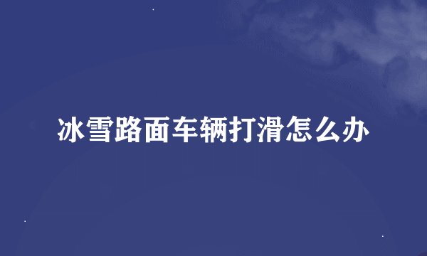 冰雪路面车辆打滑怎么办