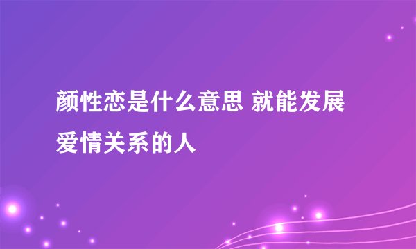 颜性恋是什么意思 就能发展爱情关系的人