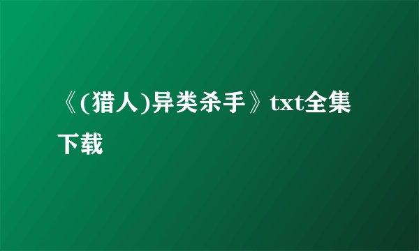 《(猎人)异类杀手》txt全集下载