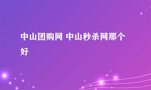 中山团购网 中山秒杀网那个好