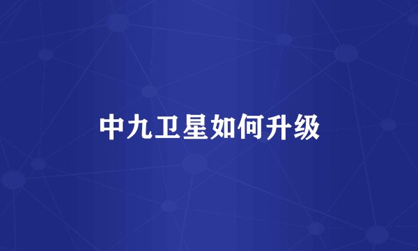 中九卫星如何升级