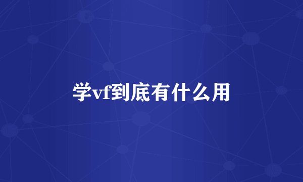 学vf到底有什么用
