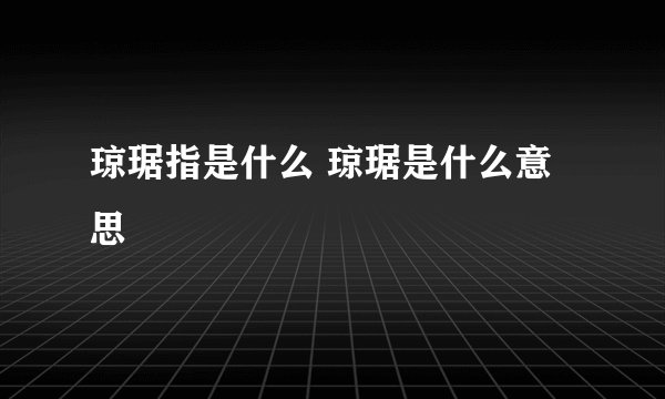 琼琚指是什么 琼琚是什么意思