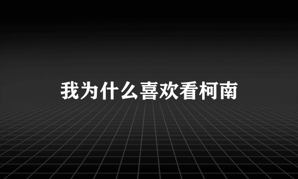 我为什么喜欢看柯南
