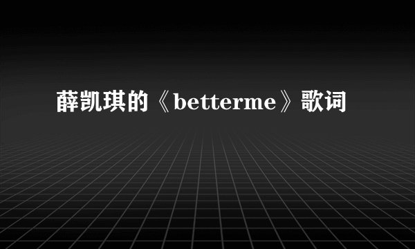薛凯琪的《betterme》歌词
