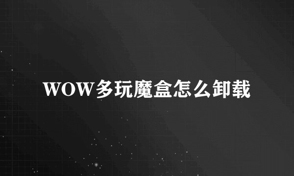 WOW多玩魔盒怎么卸载