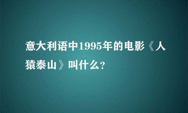 意大利语中1995年的电影《人猿泰山》叫什么？