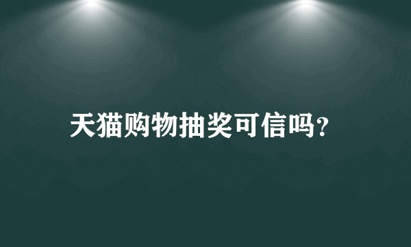 天猫购物抽奖可信吗？