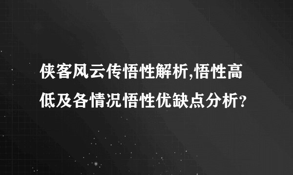 侠客风云传悟性解析,悟性高低及各情况悟性优缺点分析？