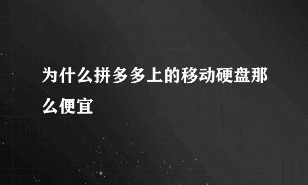 为什么拼多多上的移动硬盘那么便宜