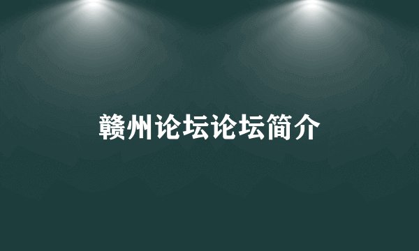 赣州论坛论坛简介