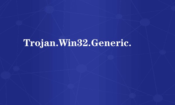 Trojan.Win32.Generic.