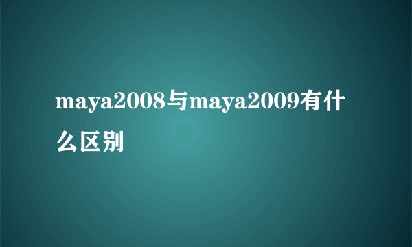 maya2008与maya2009有什么区别