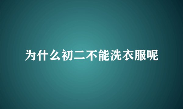 为什么初二不能洗衣服呢