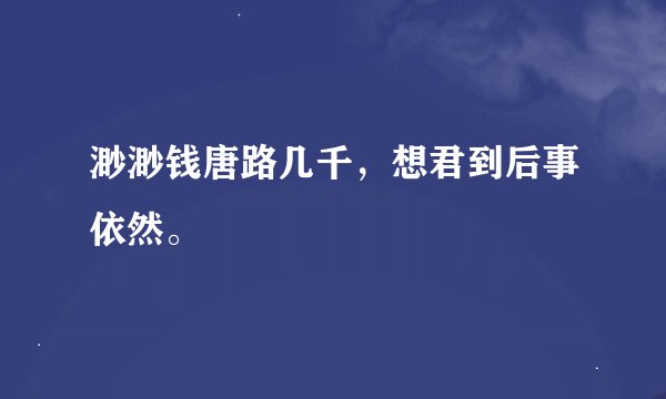渺渺钱唐路几千，想君到后事依然。