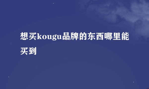 想买kougu品牌的东西哪里能买到