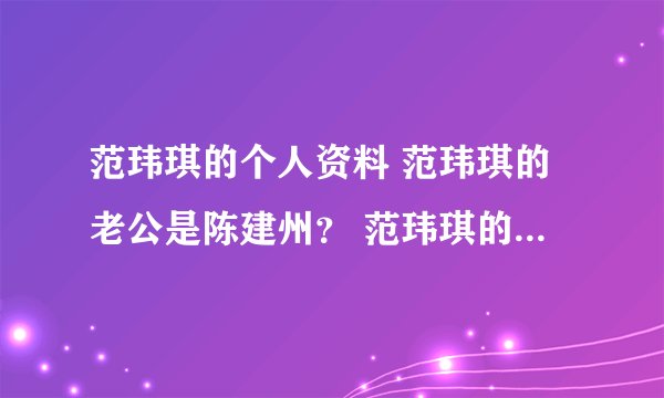 范玮琪的个人资料 范玮琪的老公是陈建州？ 范玮琪的电影 范玮琪的mv？ 范玮琪的微博 范玮琪的博客