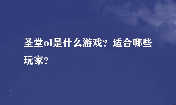 圣堂ol是什么游戏？适合哪些玩家？