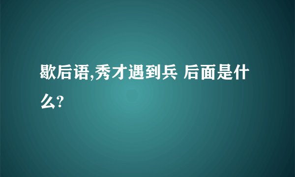 歇后语,秀才遇到兵 后面是什么?