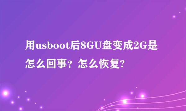 用usboot后8GU盘变成2G是怎么回事？怎么恢复?