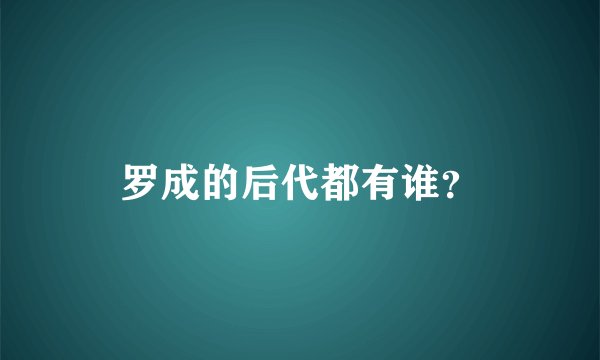 罗成的后代都有谁？