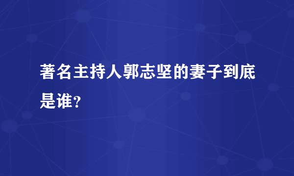 著名主持人郭志坚的妻子到底是谁？