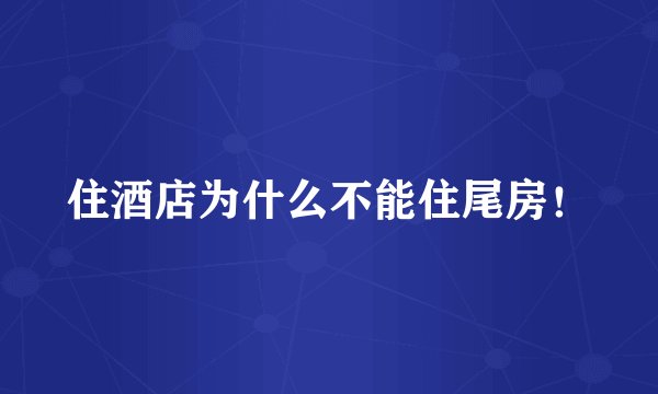 住酒店为什么不能住尾房!
