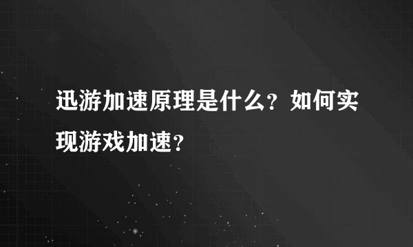 迅游加速原理是什么？如何实现游戏加速？