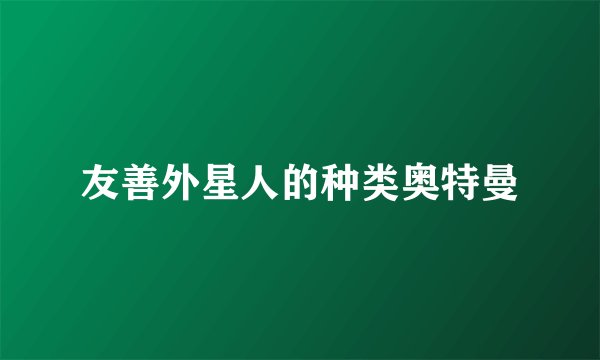 友善外星人的种类奥特曼