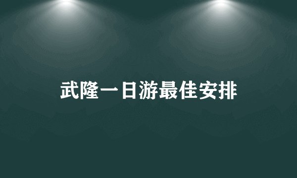 武隆一日游最佳安排
